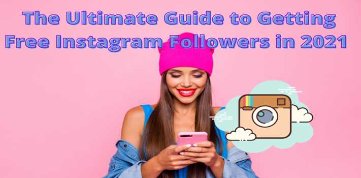 The Ultimate Guide to Getting Free Instagram Followers in 2021