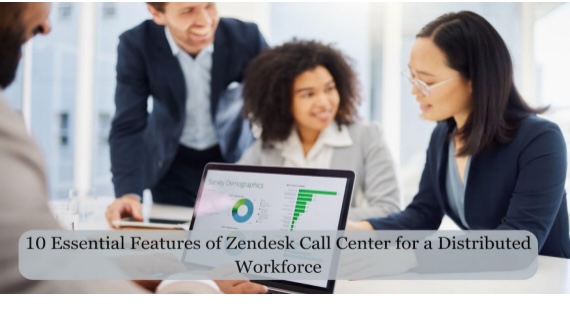 10 Essential Features of Zendesk Call Center for a Distributed Workforce